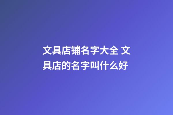 文具店铺名字大全 文具店的名字叫什么好